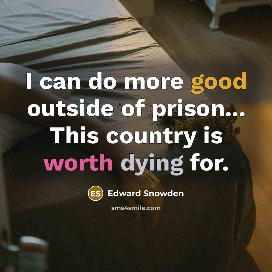 “I can do more good outside of prison... This country is worth dying for.” quote by Edward Snowden