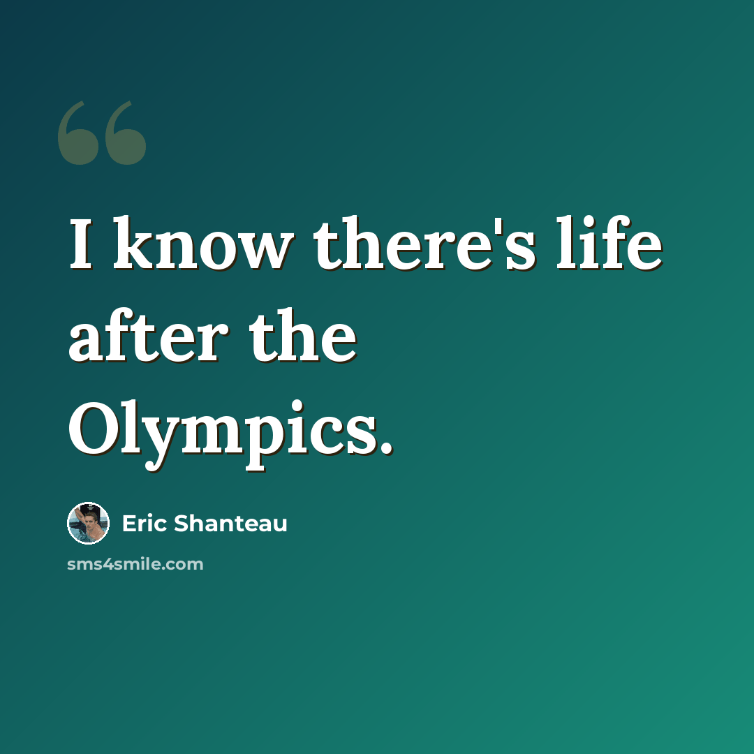 “I know there's life after the Olympics.” quote by Eric Shanteau