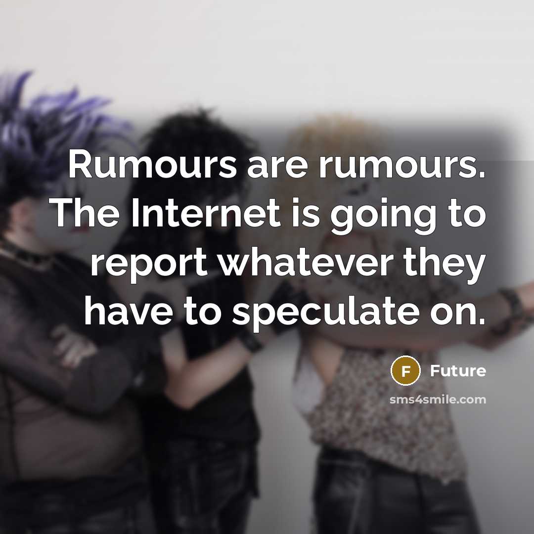 “Rumours are rumours. The Internet is going to report whatever they have to speculate on.” quote by Future