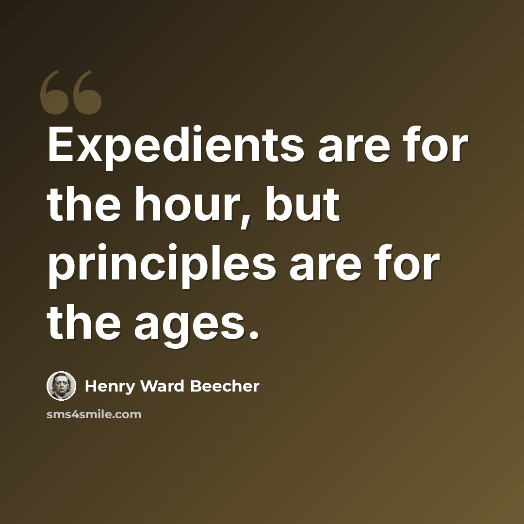 “Expedients are for the hour, but principles are for the ages.” quote by Henry Ward Beecher