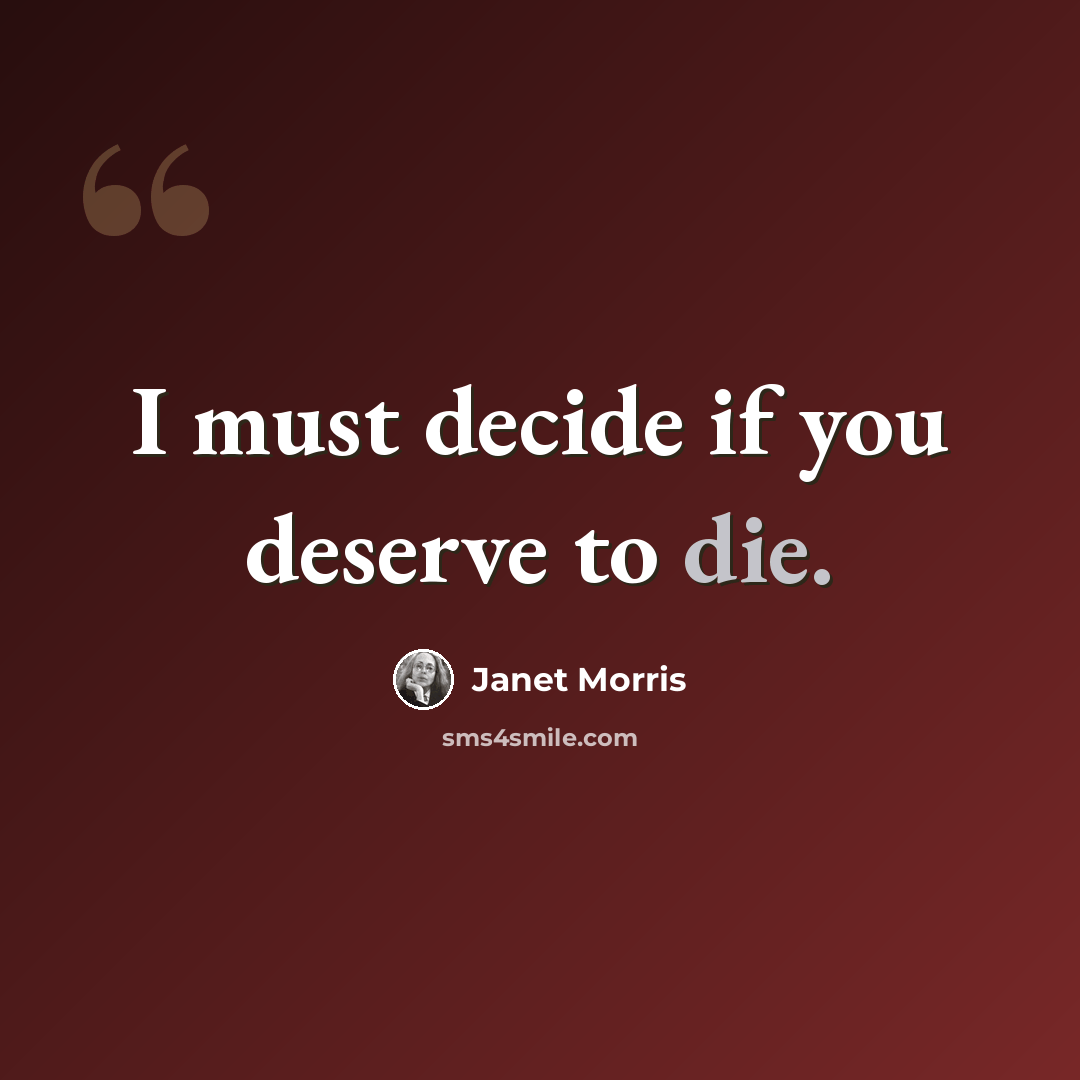 “I must decide if you deserve to die.” quote by Janet Morris