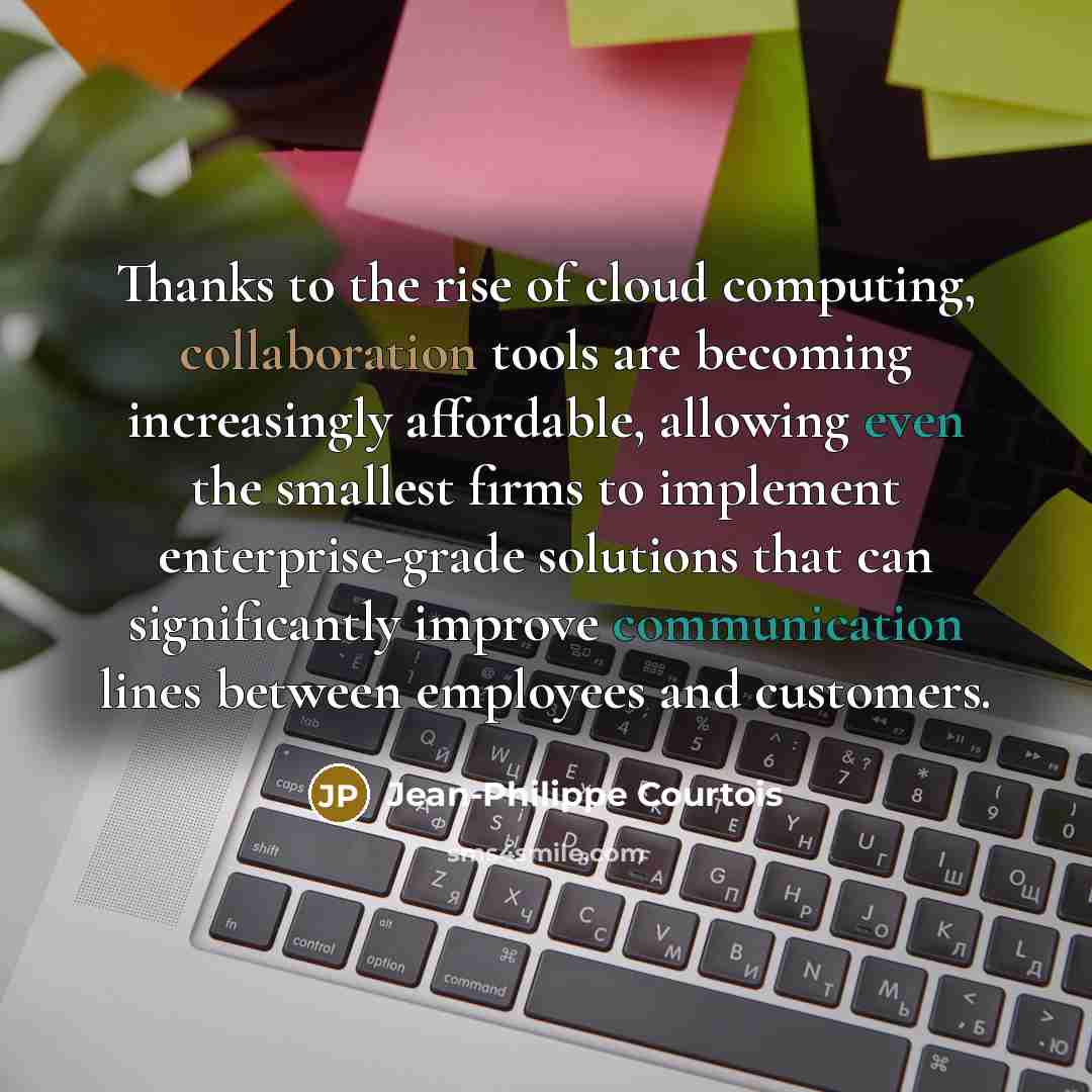 “Thanks to the rise of cloud computing, collaboration tools are becoming increasingly affordable, allowing even the smallest firms to implement enterprise-grade solutions that can significantly improve communication lines between employees and customers.” quote by Jean-Philippe Courtois