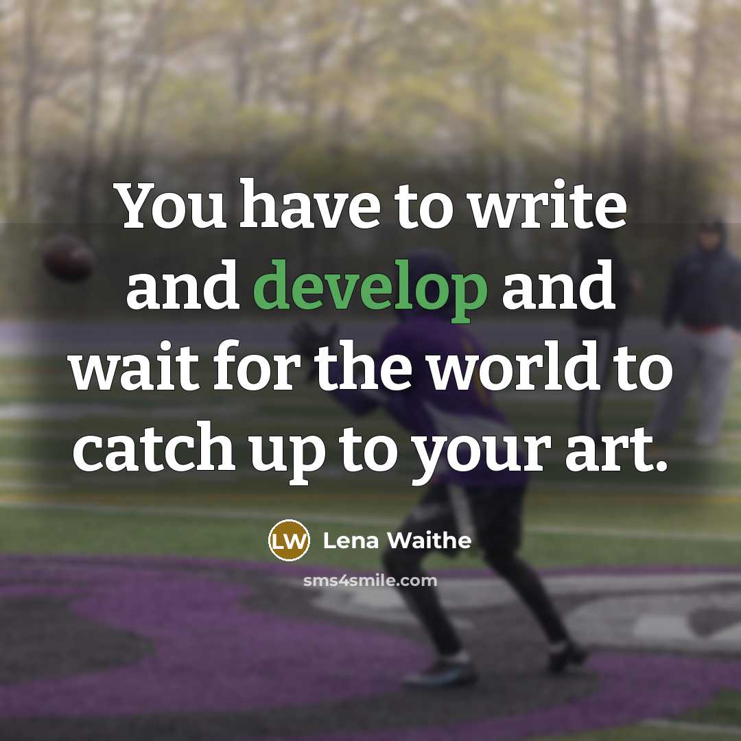 “You have to write and develop and wait for the world to catch up to your art.” quote by Lena Waithe
