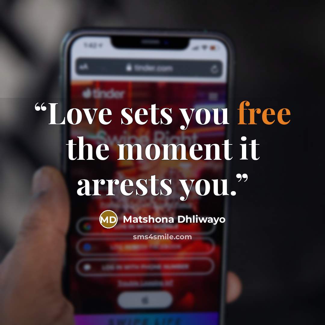 “Love sets you free the moment it arrests you.” quote by Matshona Dhliwayo