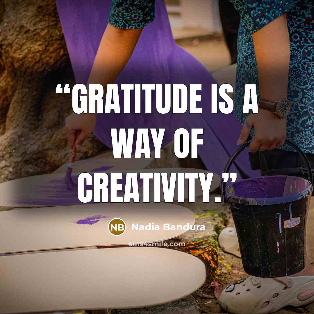 “Gratitude is a way of creativity.” quote by Nadia Bandura