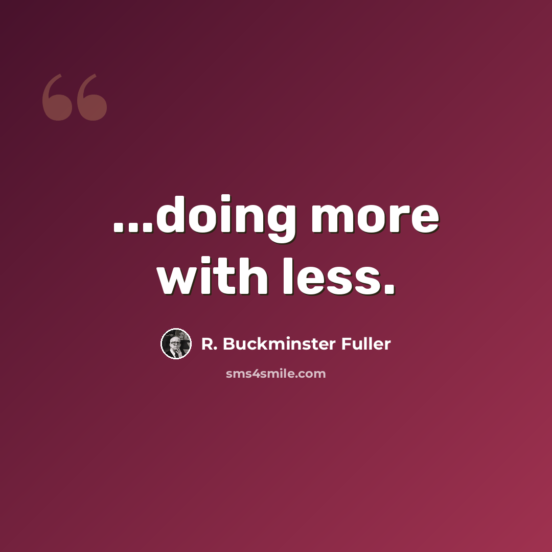 “...doing more with less.” quote by R. Buckminster Fuller