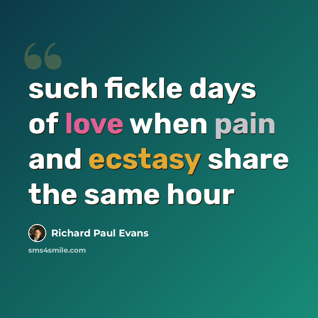 “such fickle days of love when pain and ecstasy share the same hour” quote by Richard Paul Evans