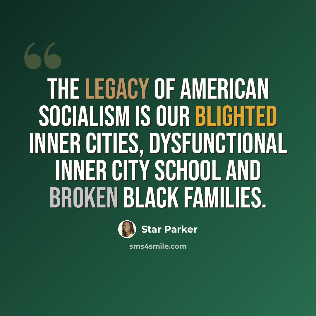 “The legacy of American socialism is our blighted inner cities, dysfunctional inner city school and broken black families.” quote by Star Parker