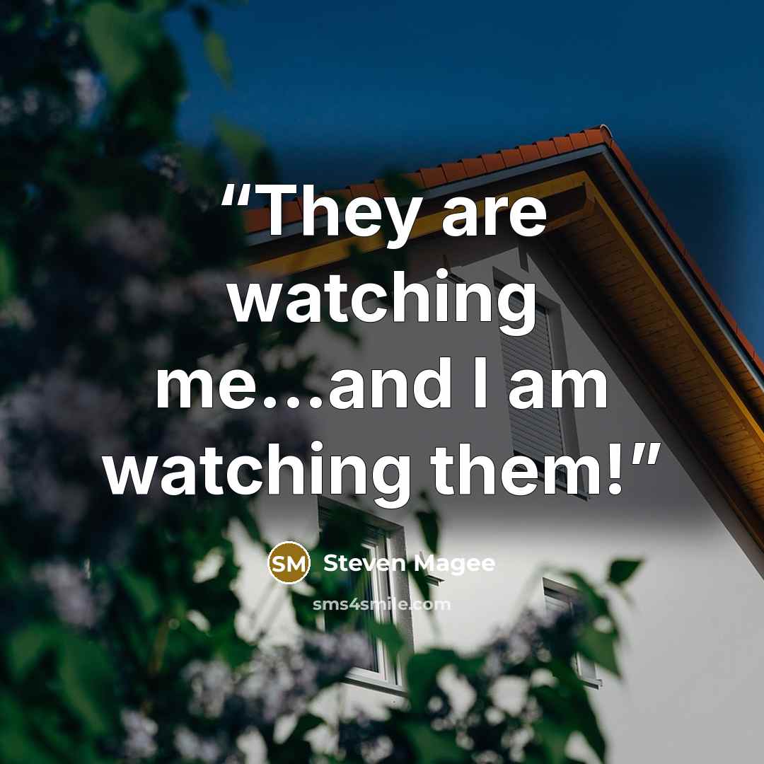 “They are watching me...and I am watching them!” quote by Steven Magee