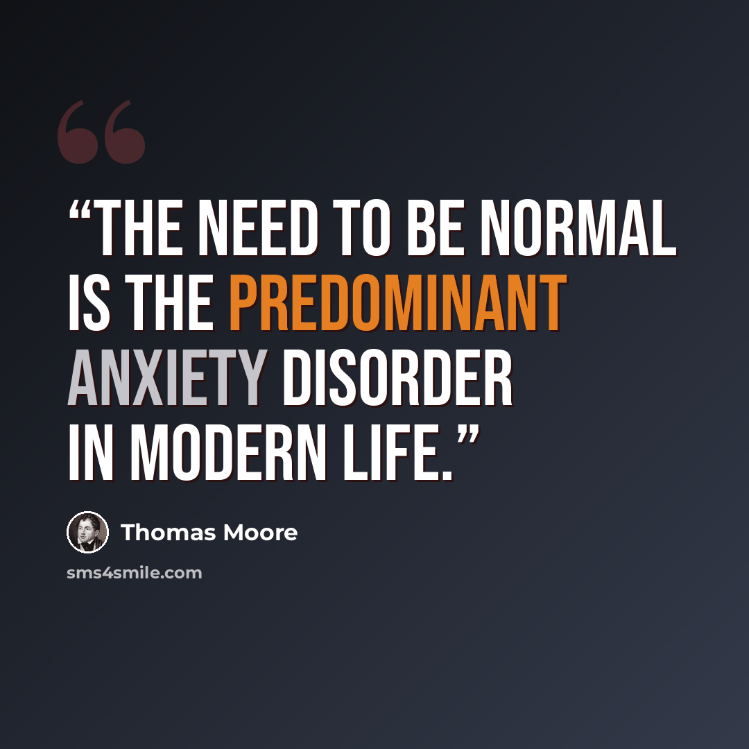 “The need to be normal is the predominant anxiety disorder in modern life.” quote by Thomas Moore