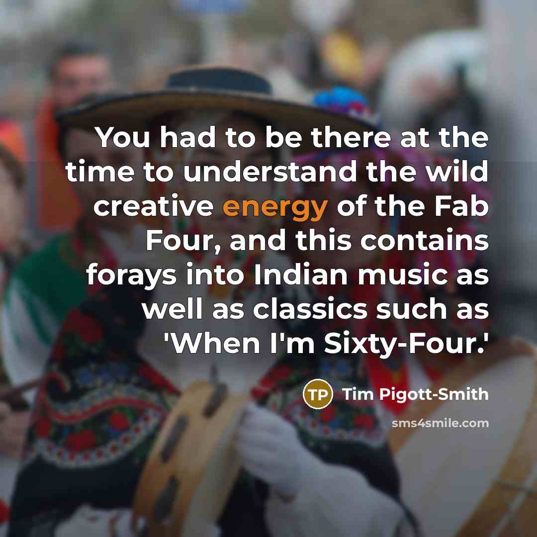 “You had to be there at the time to understand the wild creative energy of the Fab Four, and this contains forays into Indian music as well as classics such as 'When I'm Sixty-Four.'” quote by Tim Pigott-Smith