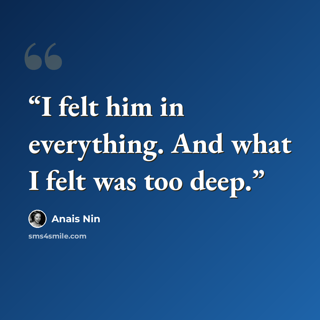 “I felt him in everything. And what I felt was too deep.” quote by Anaïs Nin