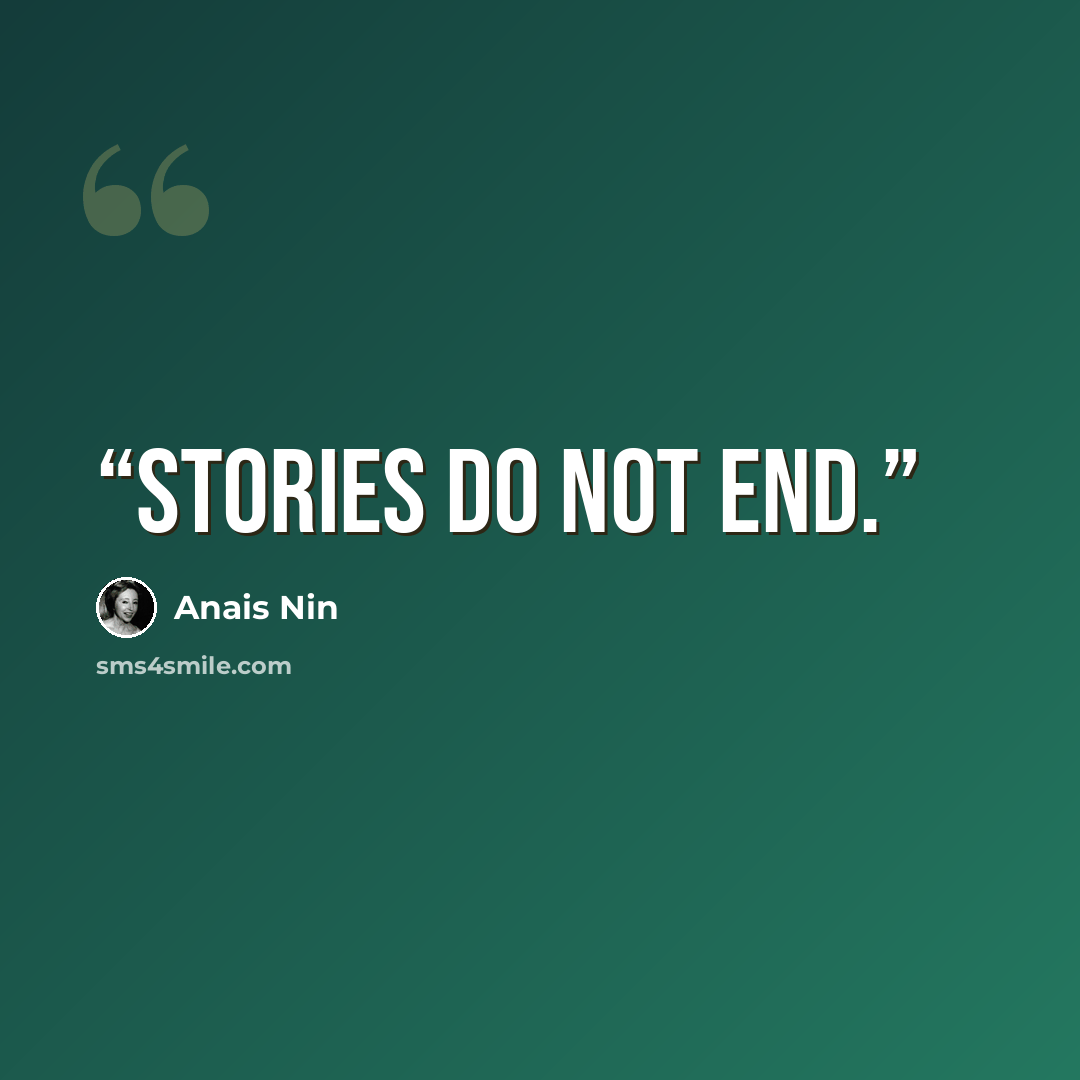 “Stories do not end.” quote by anais nin