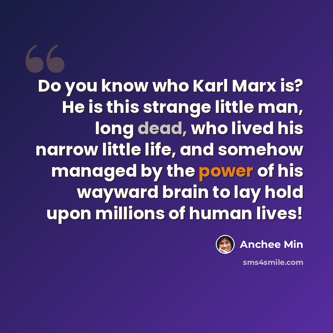 “Do you know who Karl Marx is? He is this strange little man, long dead, who lived his narrow little life, and somehow managed by the power of his wayward brain to lay hold upon millions of human lives!” quote by Anchee Min