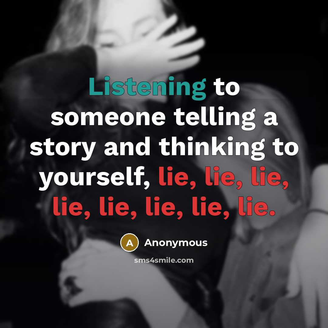 “Listening to someone telling a story and thinking to yourself, lie, lie, lie, lie, lie, lie, lie, lie.” quote by Anonymous
