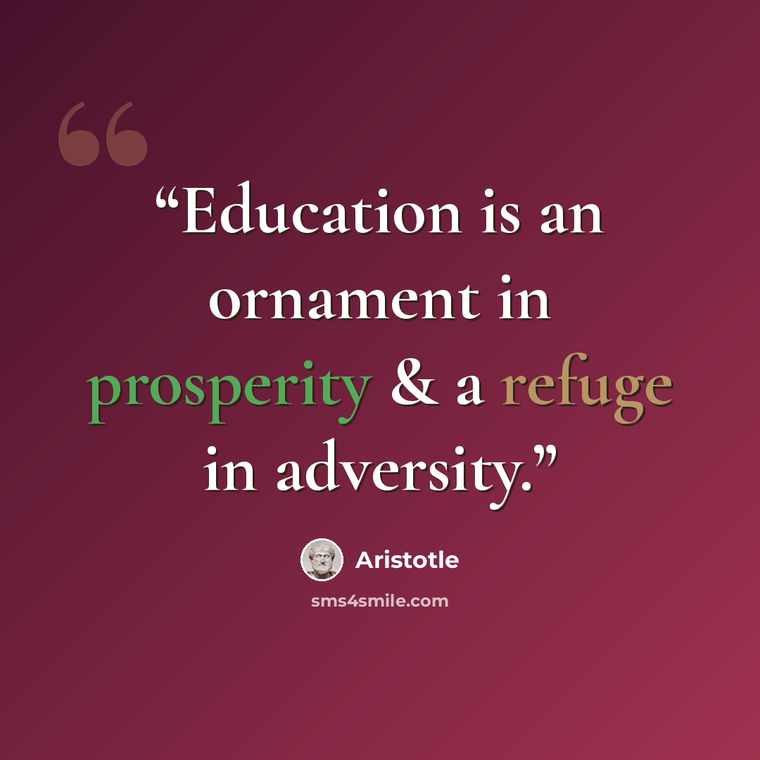 “Education is an ornament in prosperity & a refuge in adversity.” quote by Aristotle