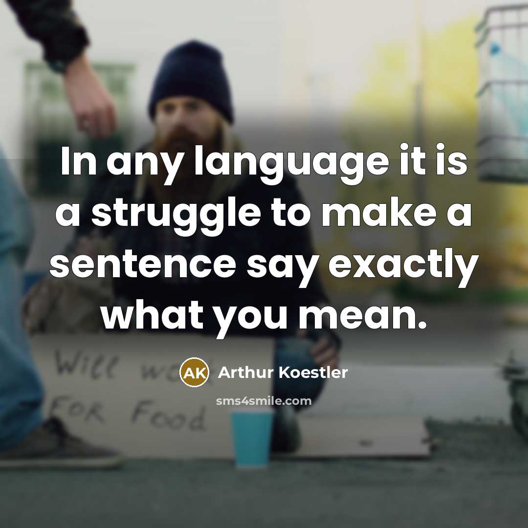 “In any language it is a struggle to make a sentence say exactly what you mean.” quote by Arthur Koestler