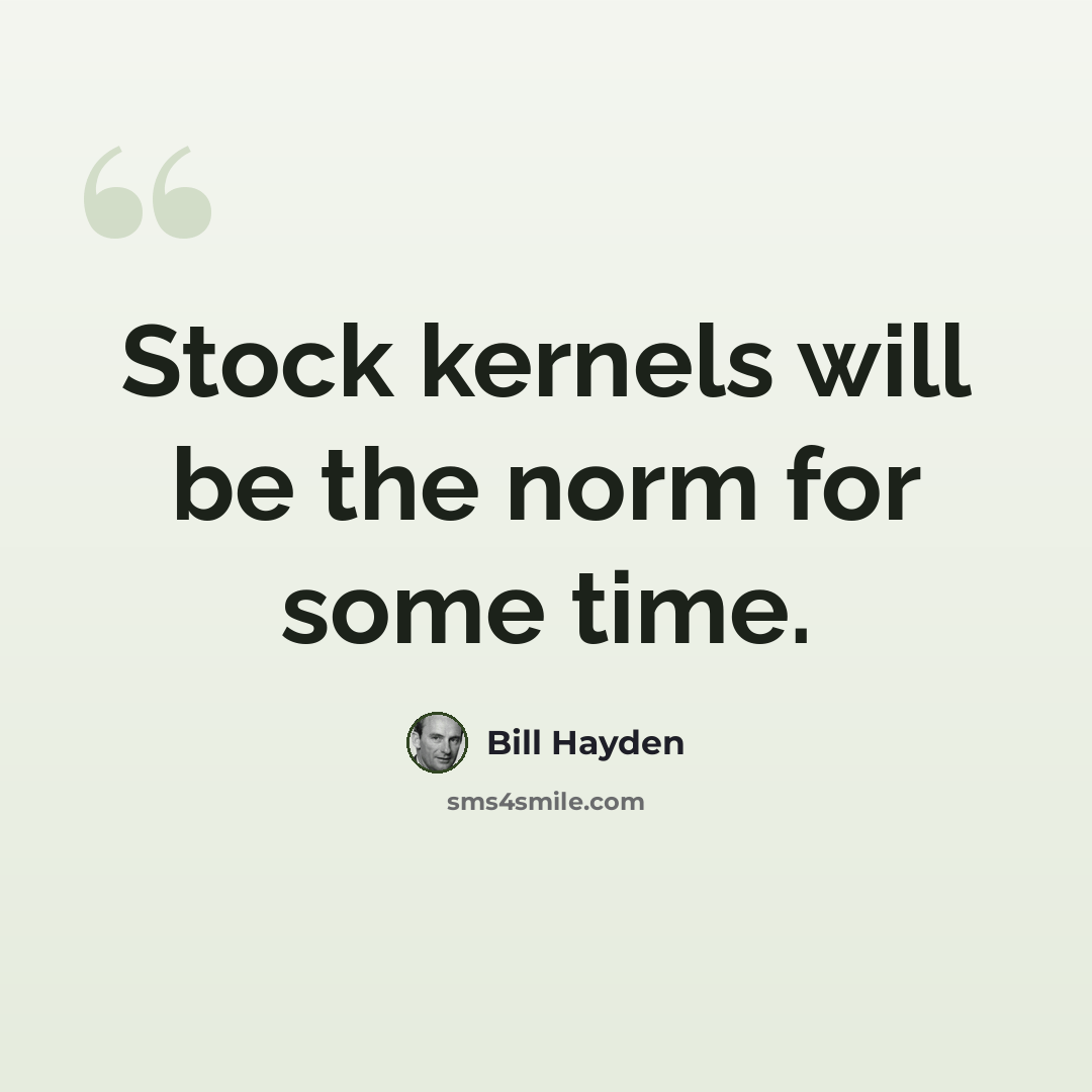 “Stock kernels will be the norm for some time.” quote by Bill Hayden