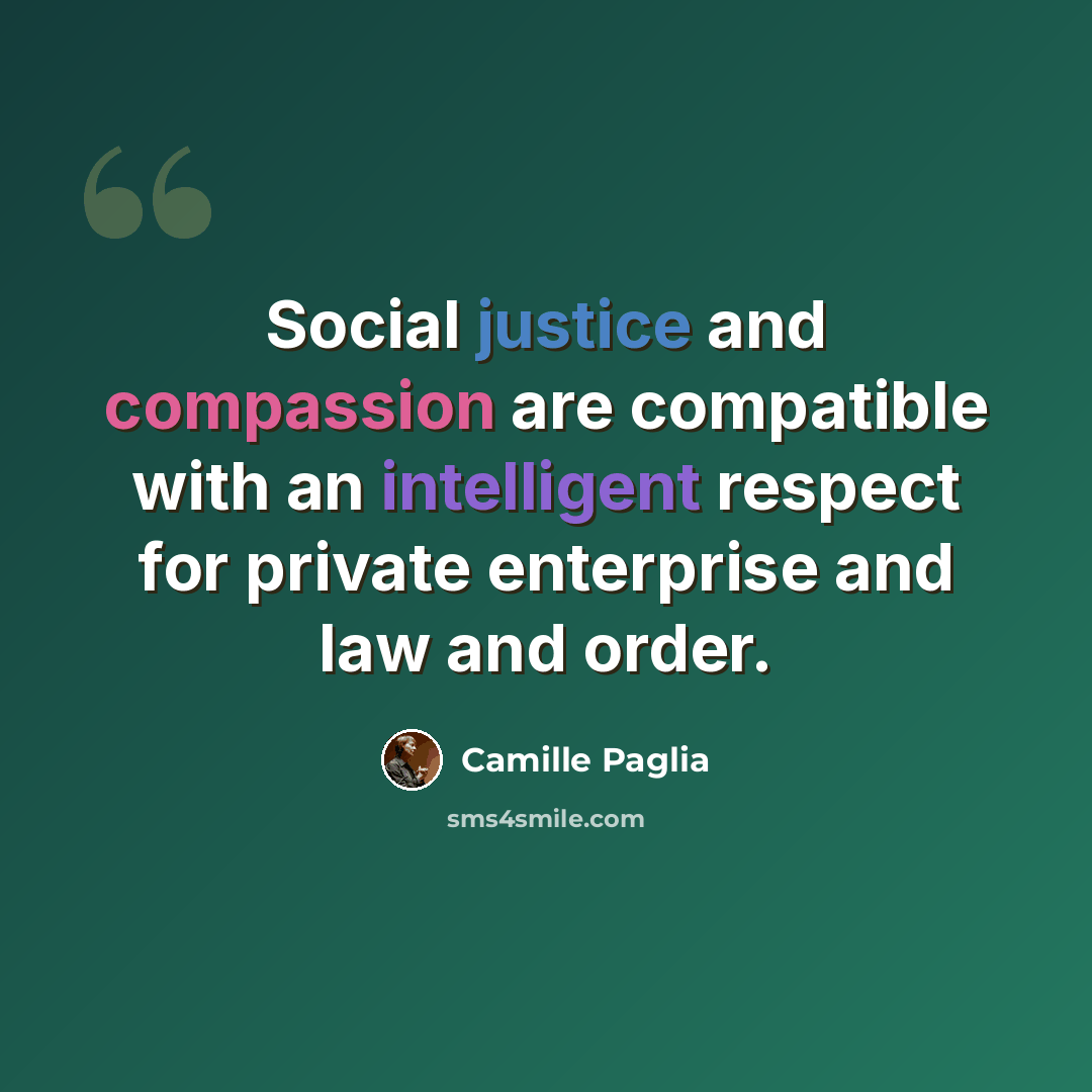 “Social justice and compassion are compatible with an intelligent respect for private enterprise and law and order.” quote by Camille Paglia