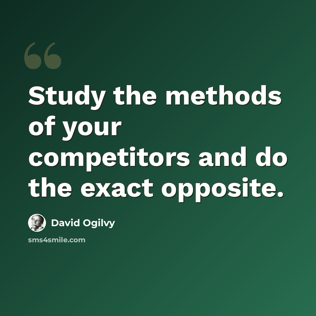 “Study the methods of your competitors and do the exact opposite.” quote by David Ogilvy