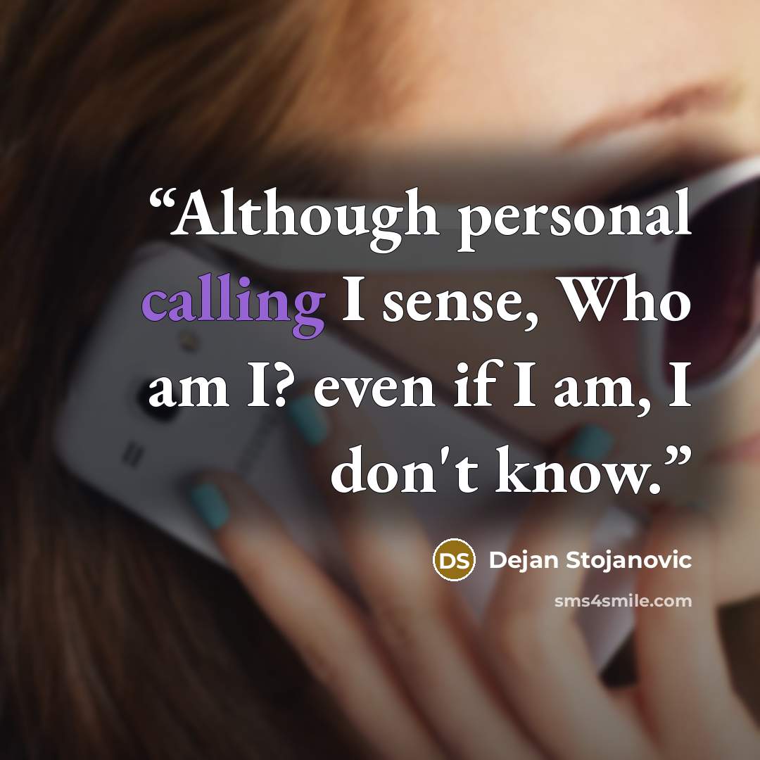 “Although personal calling I sense, Who am I? even if I am, I don't know.” quote by Dejan Stojanovic