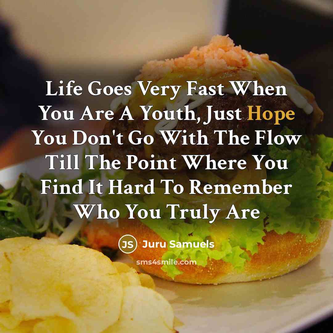 “Life Goes Very Fast When You Are A Youth, Just Hope You Don't Go With The Flow Till The Point Where You Find It Hard To Remember Who You Truly Are” quote by Juru Samuels