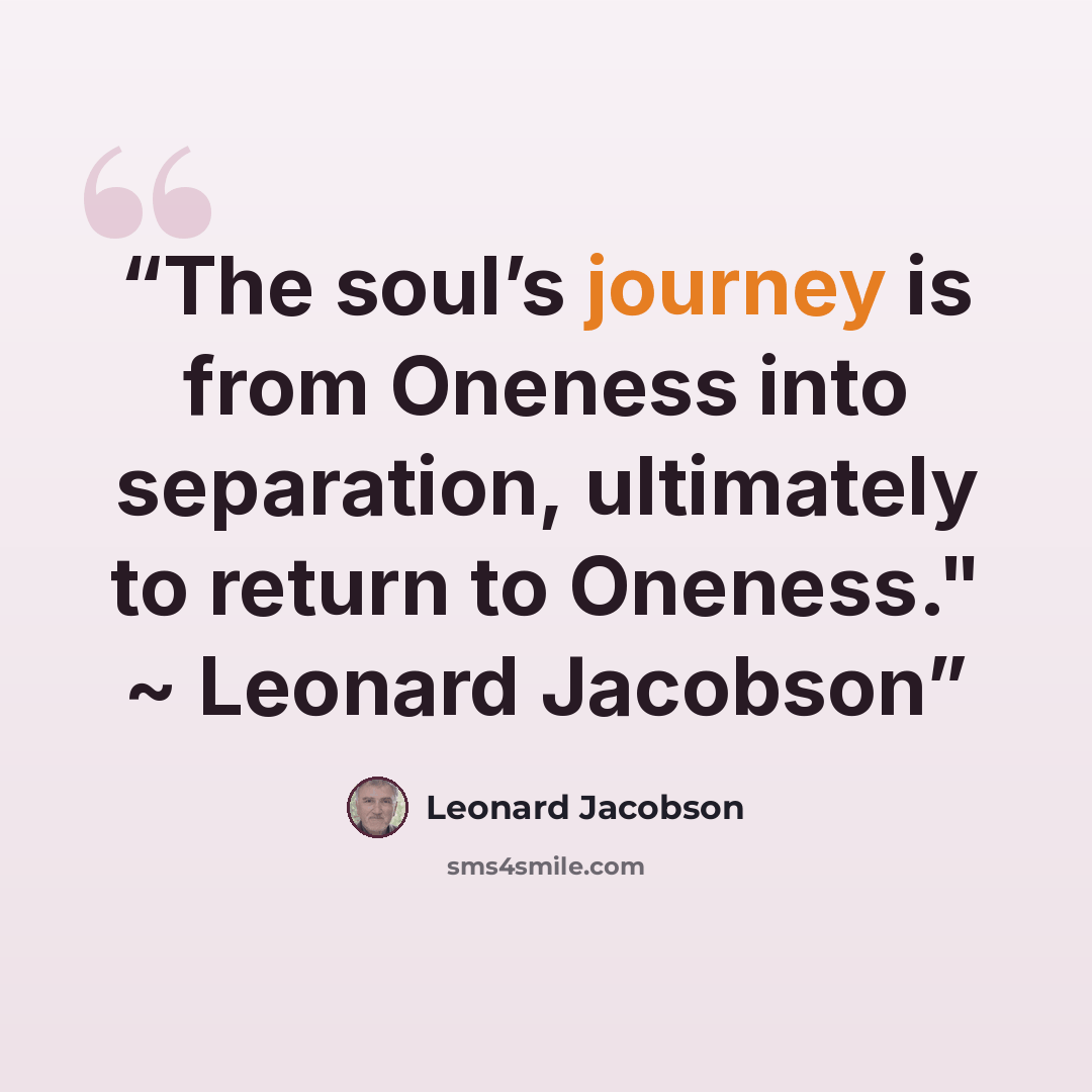 “The soul’s journey is from Oneness into separation, ultimately to return to Oneness." ~ Leonard Jacobson” quote by Leonard Jacobson