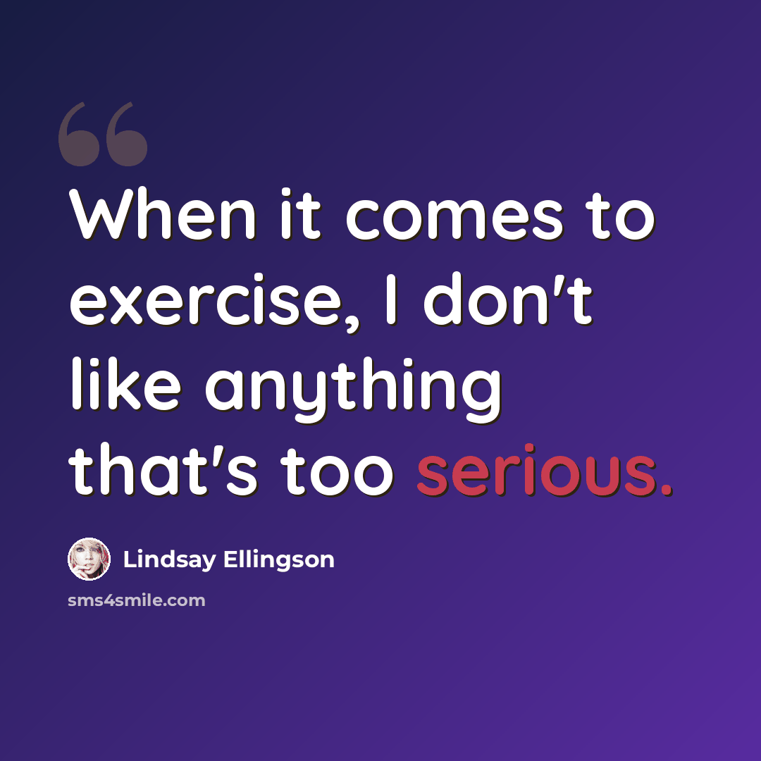 “When it comes to exercise, I don't like anything that's too serious.” quote by Lindsay Ellingson