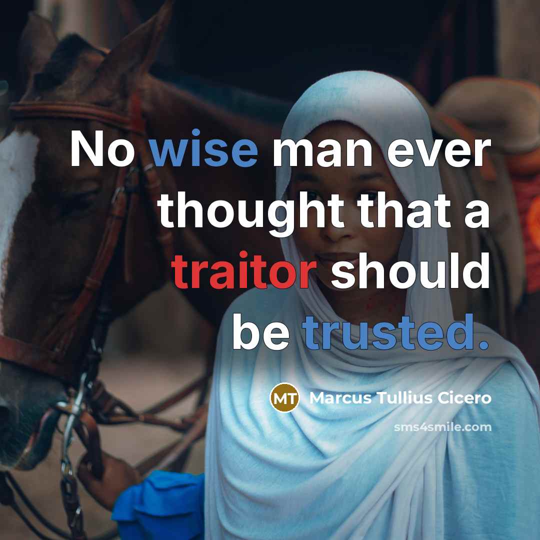 “No wise man ever thought that a traitor should be trusted.” quote by Marcus Tullius Cicero