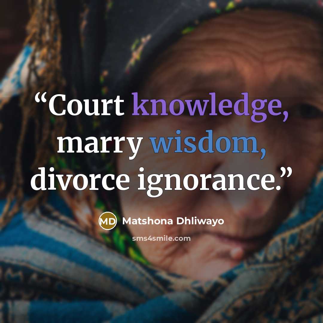 “Court knowledge, marry wisdom, divorce ignorance.” quote by Matshona Dhliwayo