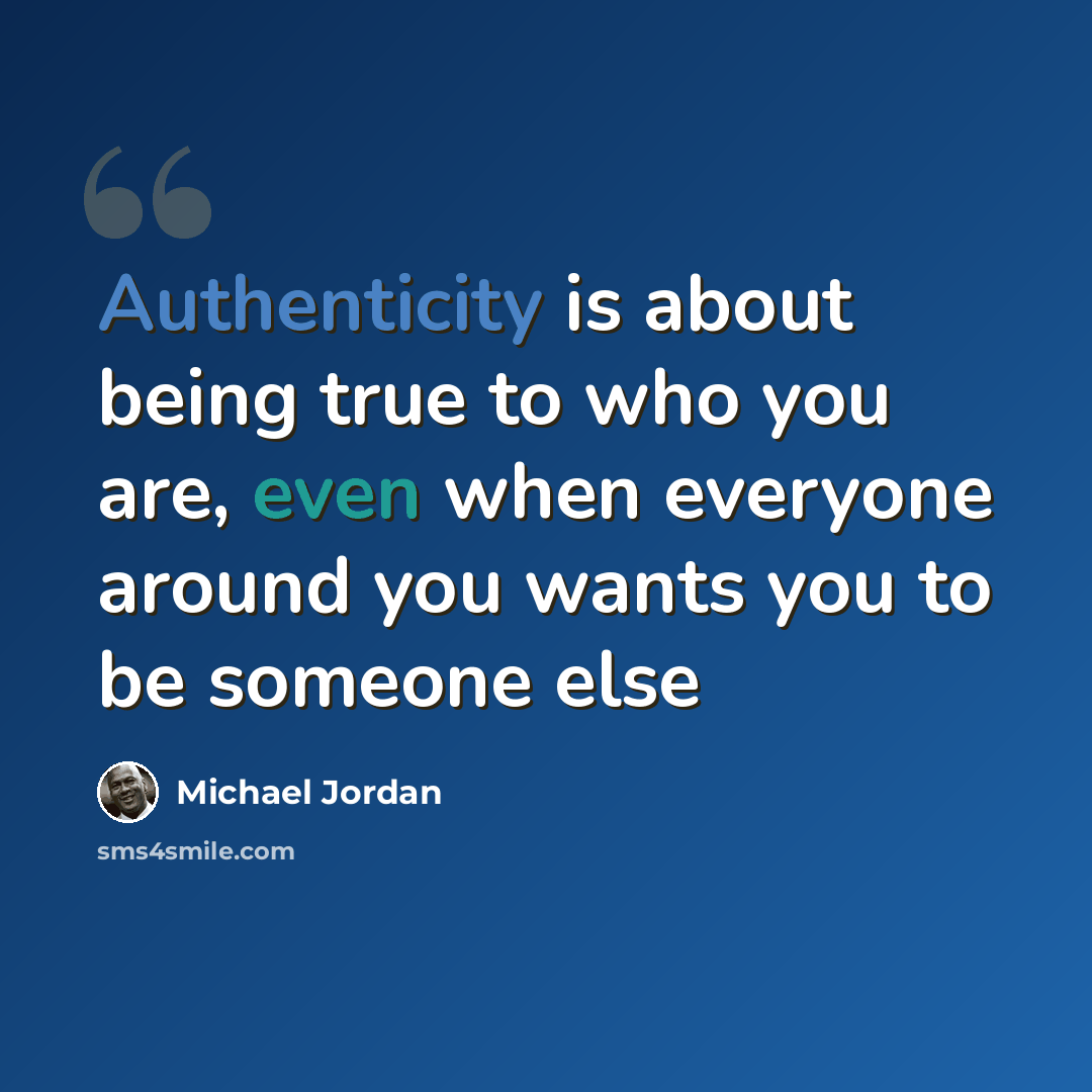 “Authenticity is about being true to who you are, even when everyone around you wants you to be someone else” quote by Michael Jordan