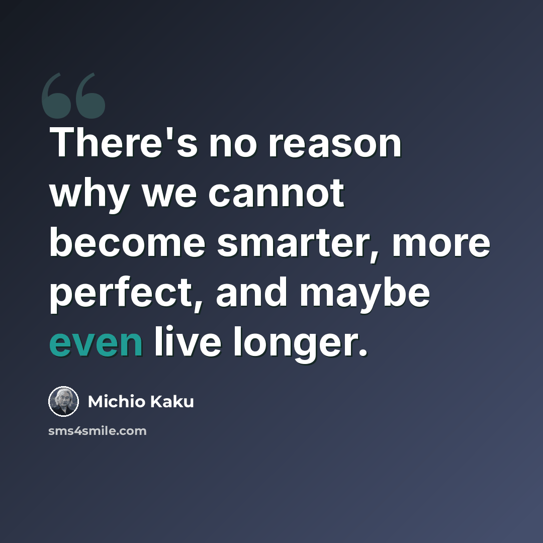 “There's no reason why we cannot become smarter, more perfect, and maybe even live longer.” quote by Michio Kaku