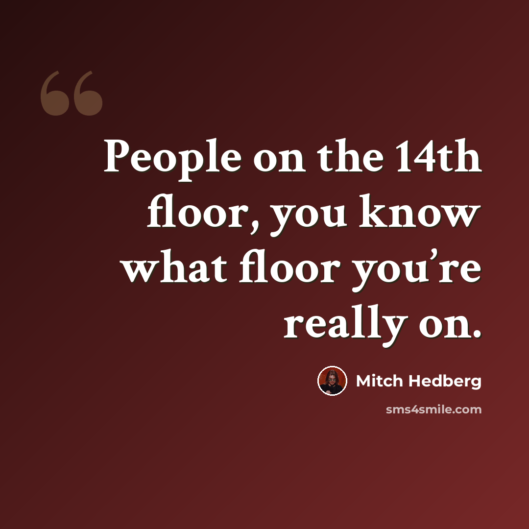 “People on the 14th floor, you know what floor you’re really on.” quote by Mitch Hedberg