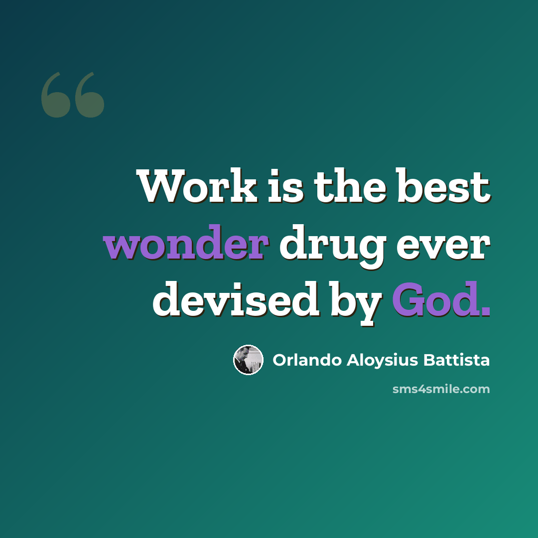 “Work is the best wonder drug ever devised by God.” quote by Orlando Aloysius Battista