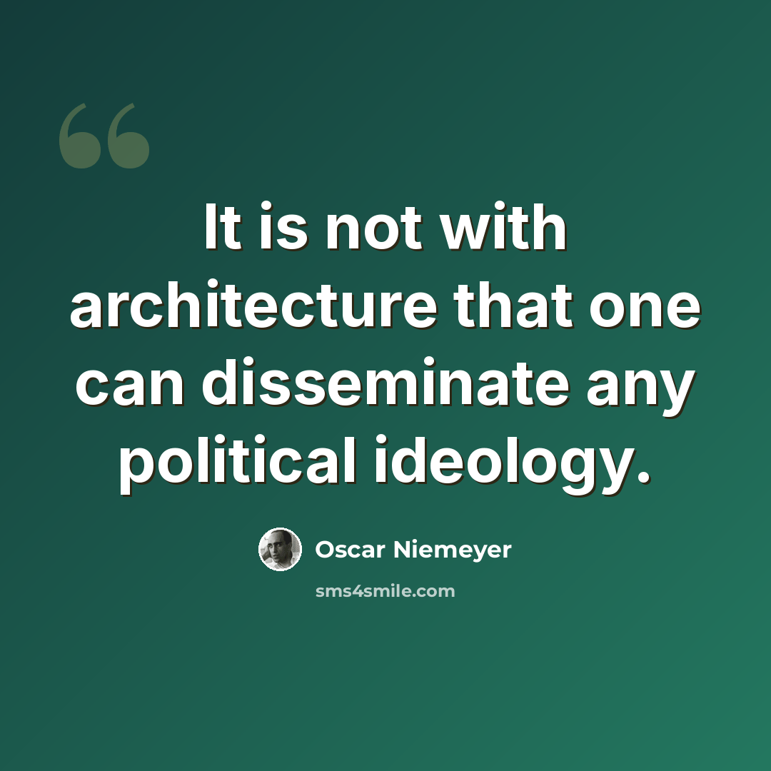 “It is not with architecture that one can disseminate any political ideology.” quote by Oscar Niemeyer