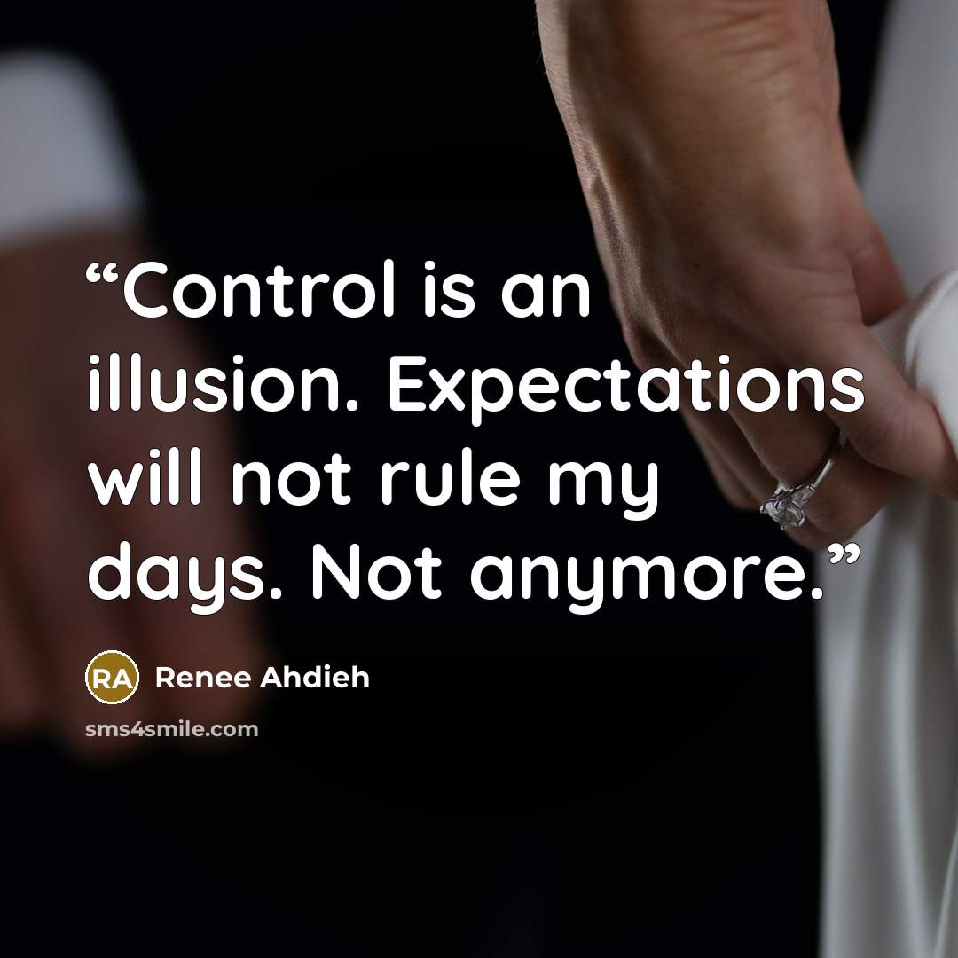 “Control is an illusion. Expectations will not rule my days. Not anymore.” quote by Renee Ahdieh