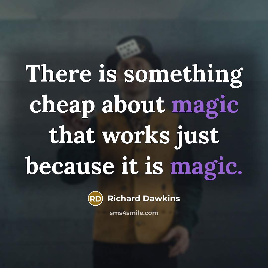 “There is something cheap about magic that works just because it is magic.” quote by Richard Dawkins