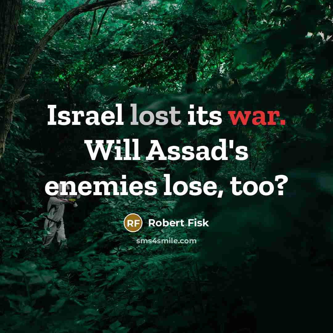 “Israel lost its war. Will Assad's enemies lose, too?” quote by Robert Fisk
