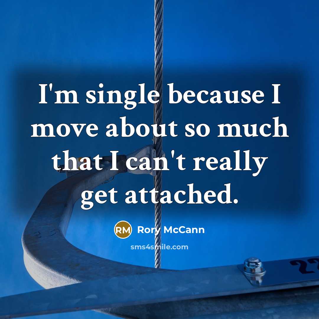 “I'm single because I move about so much that I can't really get attached.” quote by Rory McCann