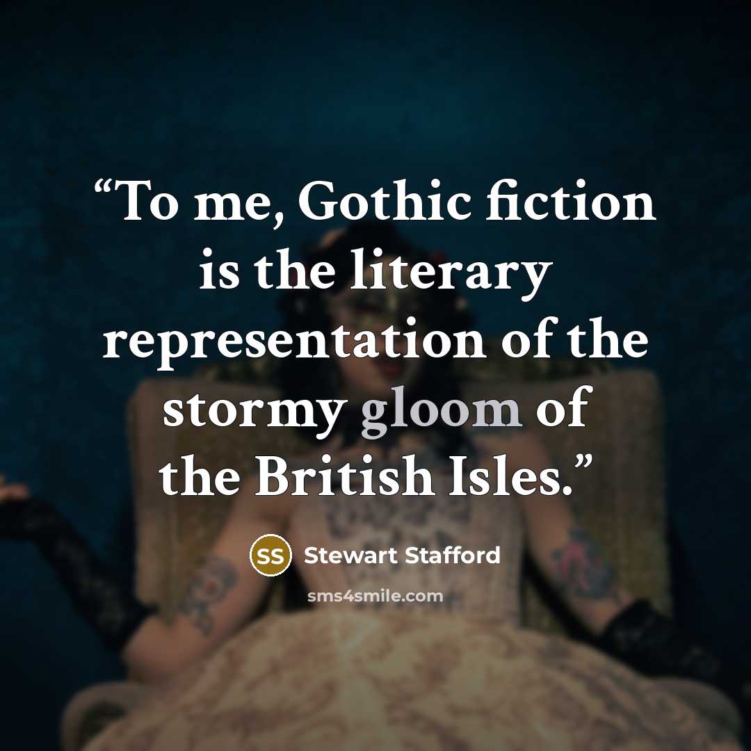 “To me, Gothic fiction is the literary representation of the stormy gloom of the British Isles.” quote by Stewart Stafford