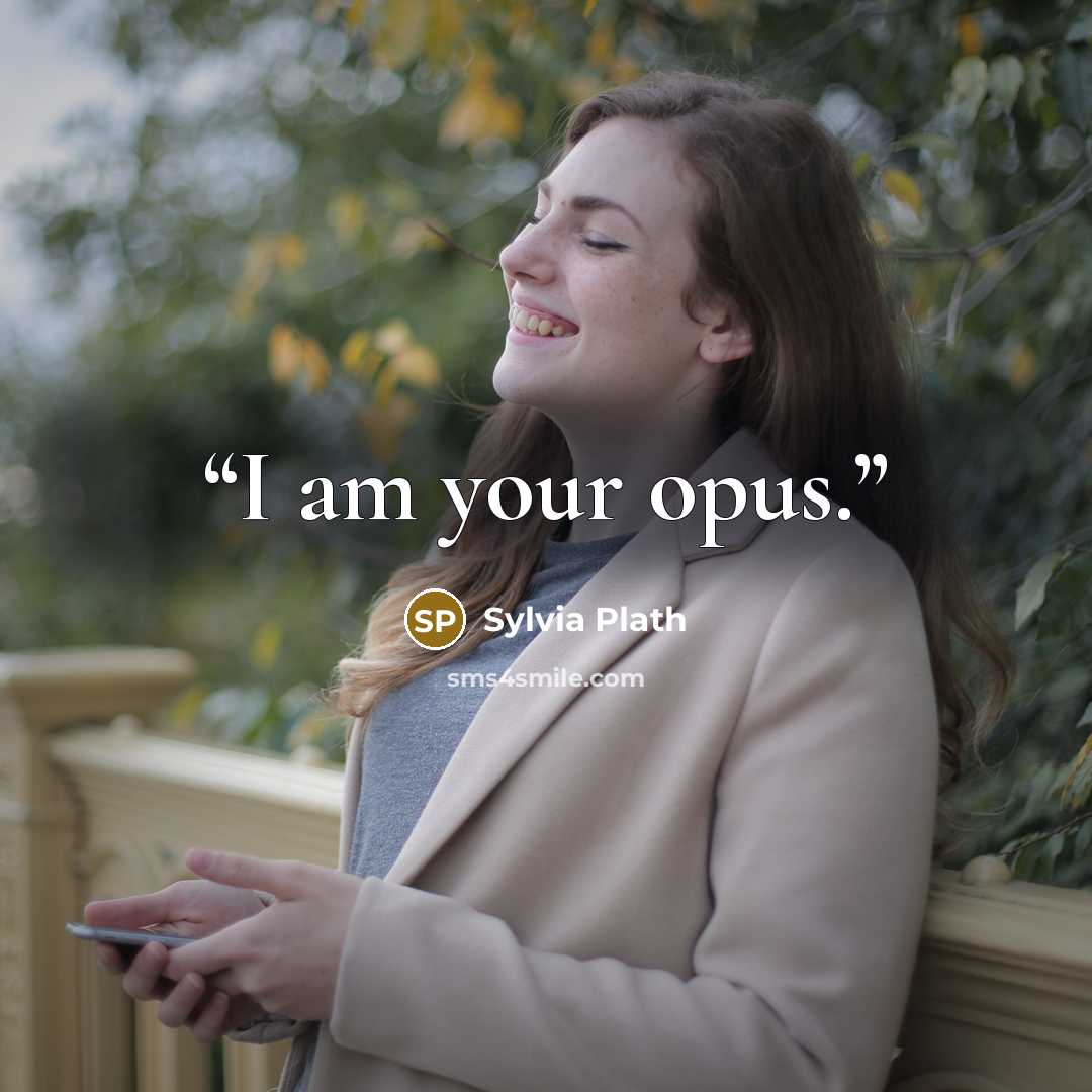 “I am your opus.” quote by Sylvia Plath