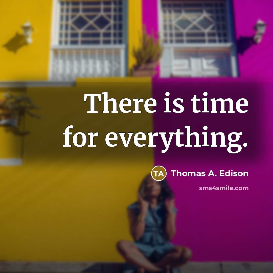 “There is time for everything.” quote by Thomas A. Edison