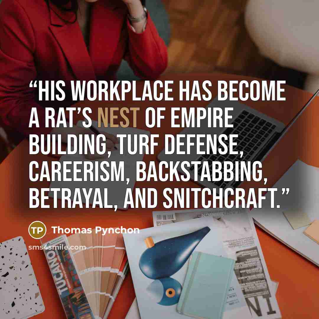 “His workplace has become a rat’s nest of empire building, turf defense, careerism, backstabbing, betrayal, and snitchcraft.” quote by Thomas Pynchon