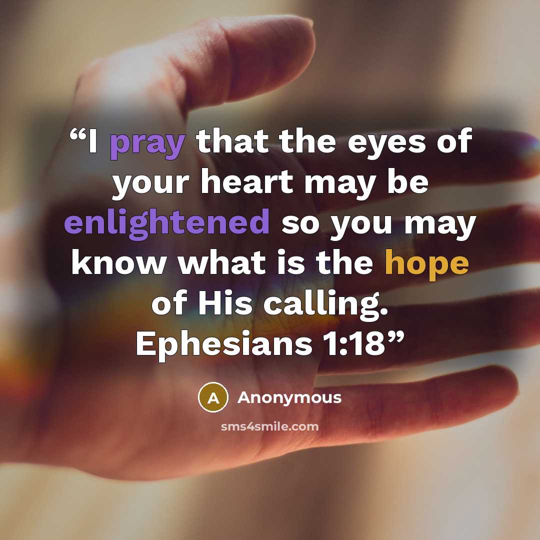 “I pray that the eyes of your heart may be enlightened so you may know what is the hope of His calling. Ephesians 1:18” quote by Anonymous