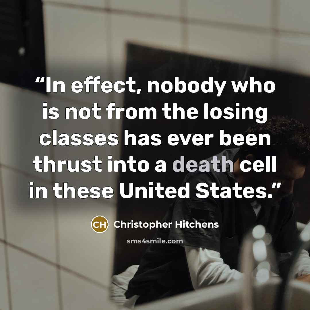 “In effect, nobody who is not from the losing classes has ever been thrust into a death cell in these United States.” quote by Christopher Hitchens