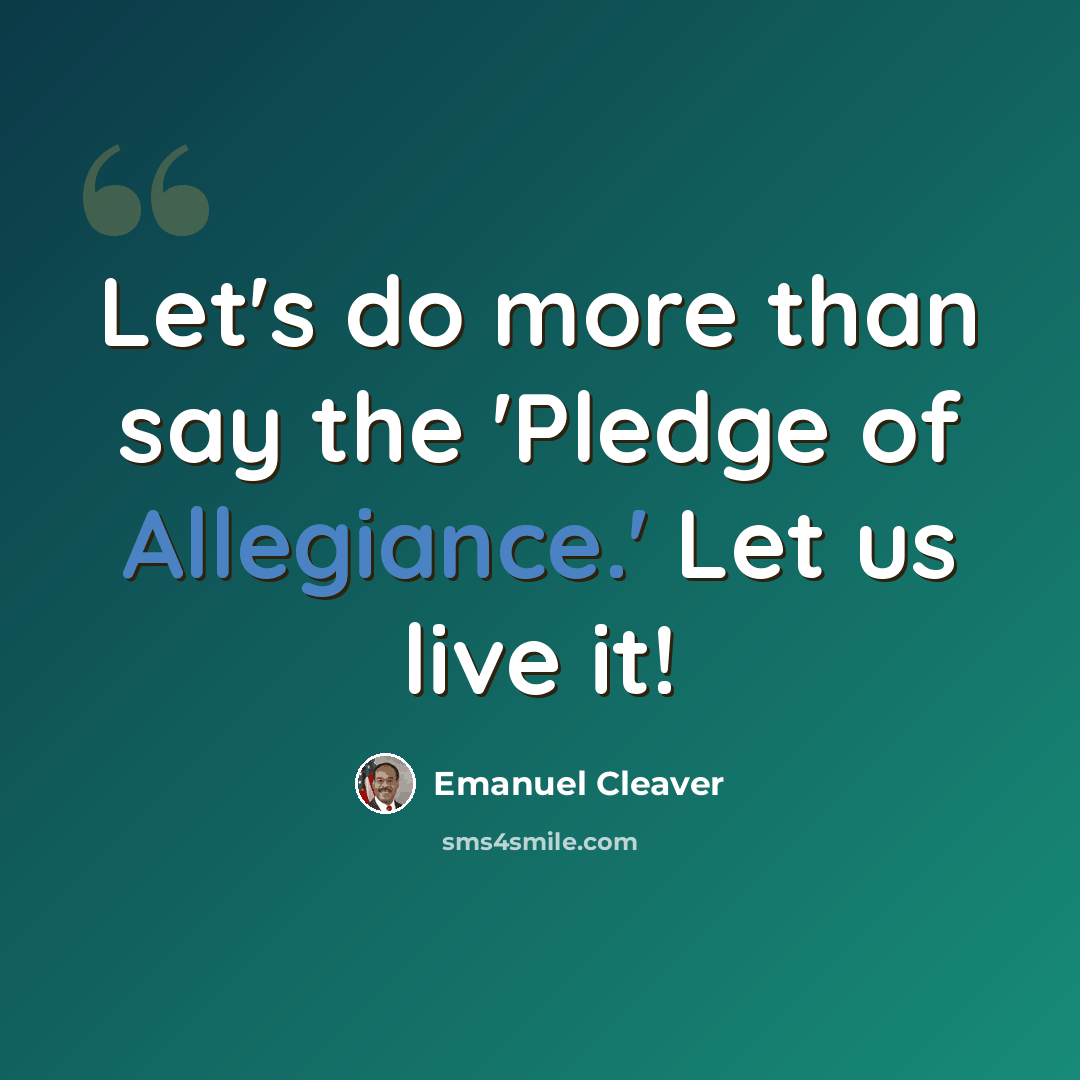 “Let's do more than say the 'Pledge of Allegiance.' Let us live it!” quote by Emanuel Cleaver