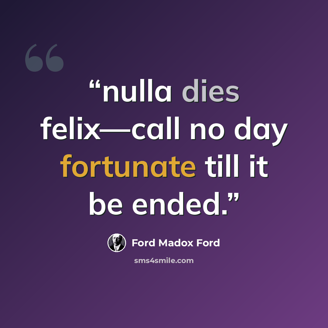 “nulla dies felix—call no day fortunate till it be ended.” quote by Ford Madox Ford