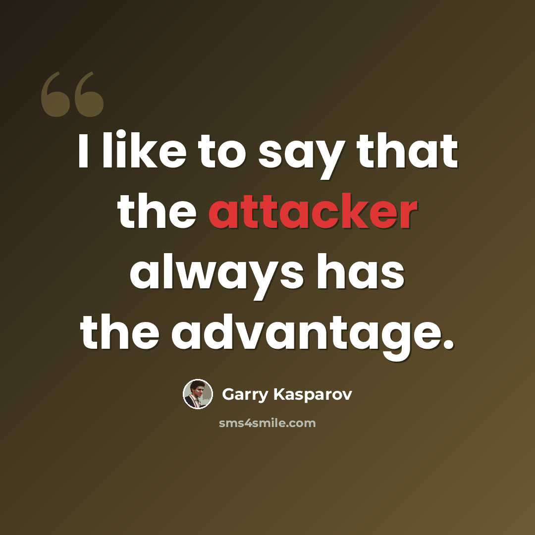 “I like to say that the attacker always has the advantage.” quote by Garry Kasparov