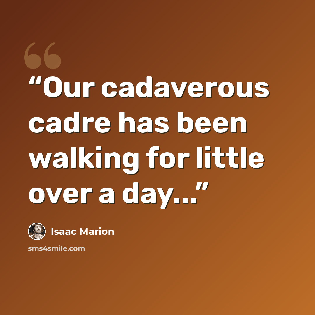 “Our cadaverous cadre has been walking for little over a day...” quote by Isaac Marion