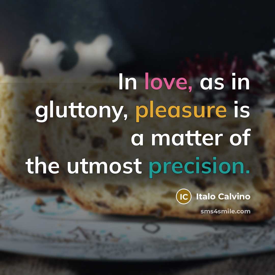 “In love, as in gluttony, pleasure is a matter of the utmost precision.” quote by Italo Calvino
